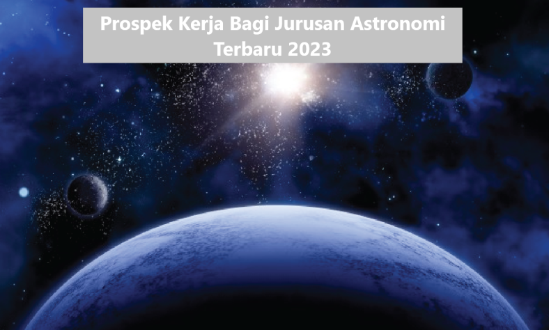 Prospek Kerja Bagi Jurusan Astronomi Terbaru 2023