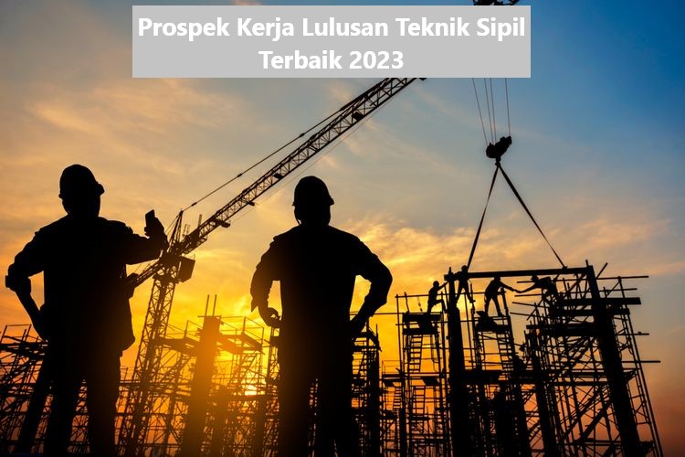 Prospek Kerja Lulusan Teknik Sipil Terbaik 2023