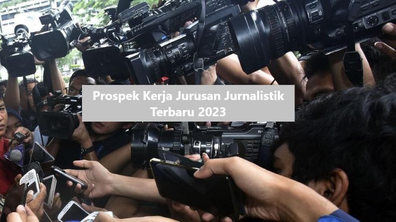 Prospek Kerja Jurusan Jurnalistik Terbaru 2023