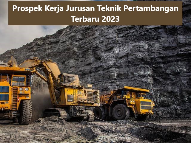 Prospek Kerja Jurusan Teknik Pertambangan Terbaru 2023