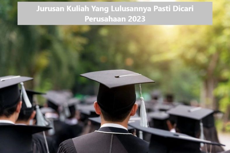 Jurusan Kuliah Yang Lulusannya Pasti Dicari Perusahaan 2023